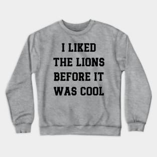 I Liked  The Lions  Before It  Was Cool v5 Crewneck Sweatshirt